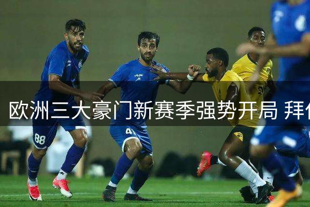 欧洲三大豪门新赛季强势开局 拜仁曼城AC米兰齐奏凯歌