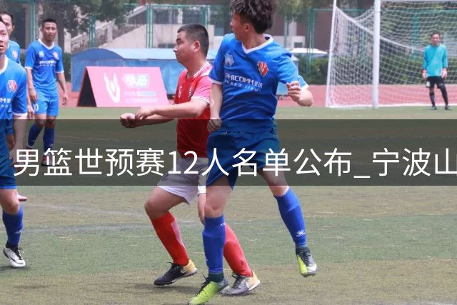 男篮世预赛12人名单公布 宁波山东获强援